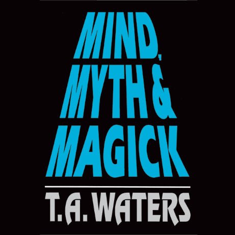 Mind, Myth & Magick by T.A. Waters (Hardback)